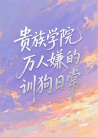 贵族学院万人嫌的训狗日常【NP】 贵族学院万人嫌的训狗日常【NP】